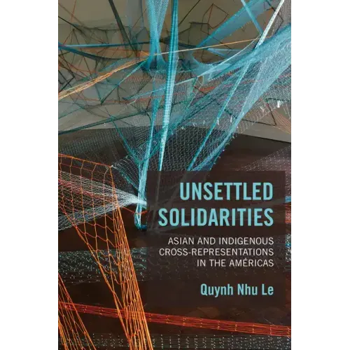 Unsettled Solidarities: Asian and Indigenous Cross-Representations in the Américas