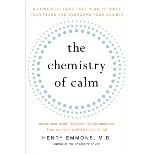 The Chemistry of Calm: A Powerful, Drug-Free Plan to Quiet Your Fears and Overcome Your Anxiety