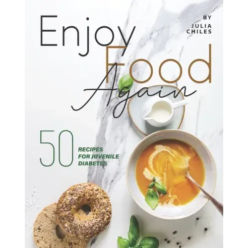 Enjoy Food Again: 50 Recipes for Juvenile Diabetes + 5 Extras!