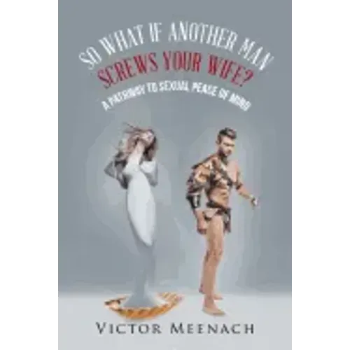 So What If Another Man Screws Your Wife?: A Pathway to Sexual Peace of Mind