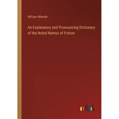 An Explanatory and Pronouncing Dictionary of the Noted Names of Fiction