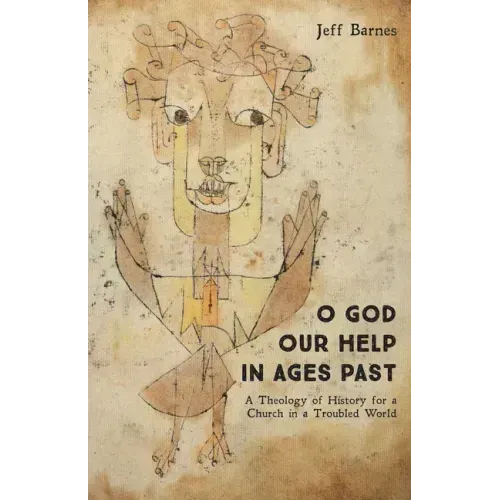 O God Our Help in Ages Past: A Theology of History for a Church in a Troubled World