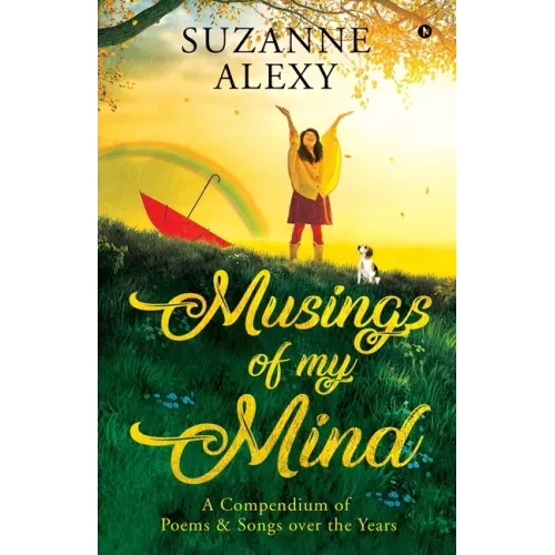 Musings of My Mind: A Compendium of Poems & Songs over the Years