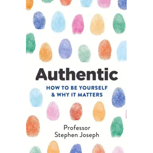Authentic: How to Be Yourself and Why It Matters