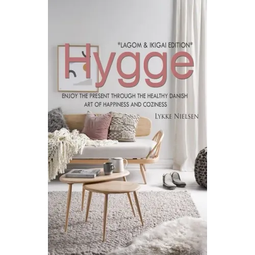 Hygge: Enjoy the Present Through the Healthy Danish Art of Happiness and Coziness *Lagom & Ikigai Edition"