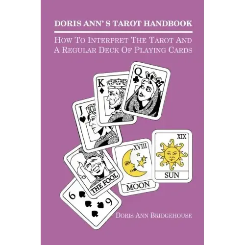Doris Ann's Tarot Handbook: How To Interpret The Tarot and a Regular Deck of Playing Cards