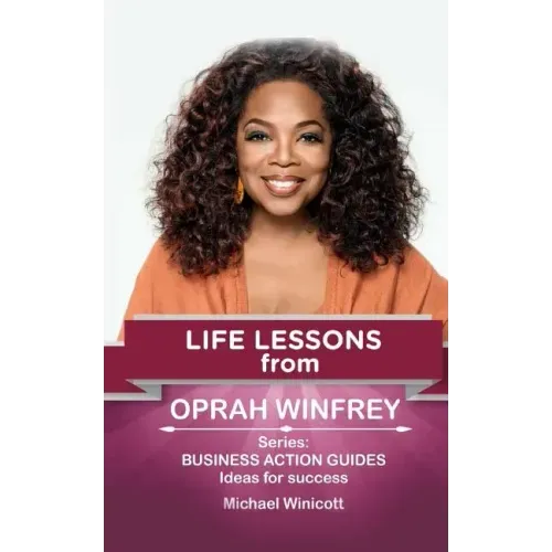 Oprah Winfrey: Life Lessons: Teachings from one of the most successful women in the world