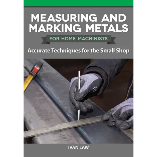 Measuring and Marking Metals for Home Machinists: Accurate Techniques for the Small Shop