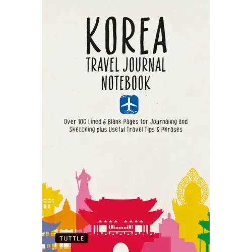 Korea Travel Journal Notebook: 16 Pages of Travel Tips & Useful Phrases Followed by 106 Blank & Lined Pages for Journaling & Sketching