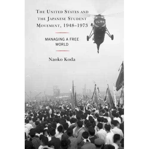 The United States and the Japanese Student Movement, 1948-1973: Managing a Free World
