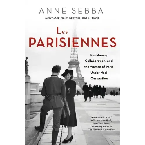 Les Parisiennes: Resistance, Collaboration, and the Women of Paris Under Nazi Occupation