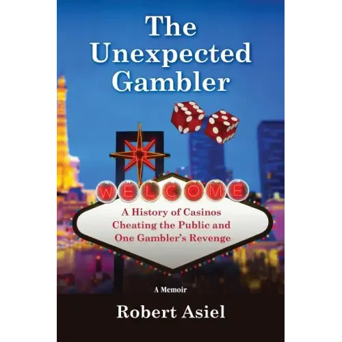 The Unexpected Gambler: A History of Casinos Cheating the Public and One Gambler's Revenge