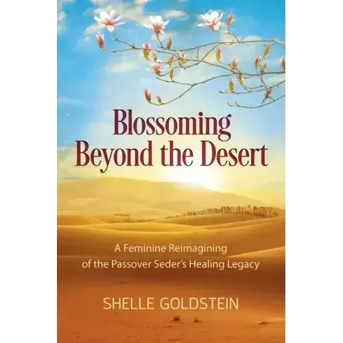 Blossoming Beyond the Desert: A Feminine Reimagining of the Passover Seder's Healing Legacy