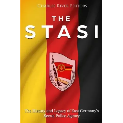 The Stasi: The History and Legacy of East Germany's Secret Police Agency