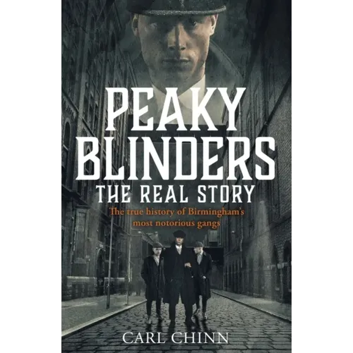 Peaky Blinders: The Real Story: The Real Story Behind the Next Generation of British Gangsters