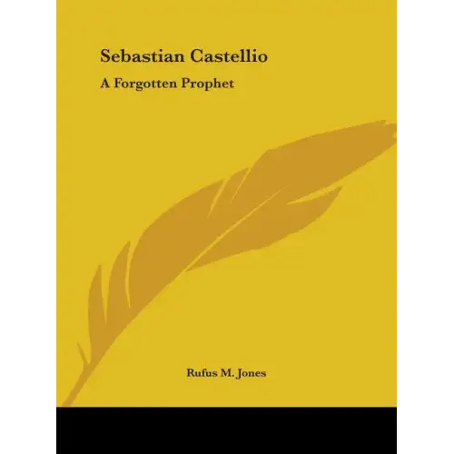 Sebastian Castellio: A Forgotten Prophet