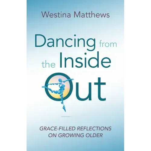 Dancing from the Inside Out: Grace-Filled Reflections on Growing Older