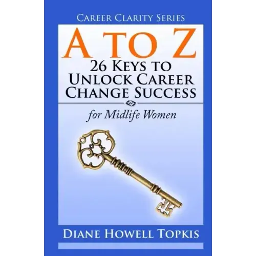A to Z: 26 Keys to Unlock Career Change Success: for Midlife Women