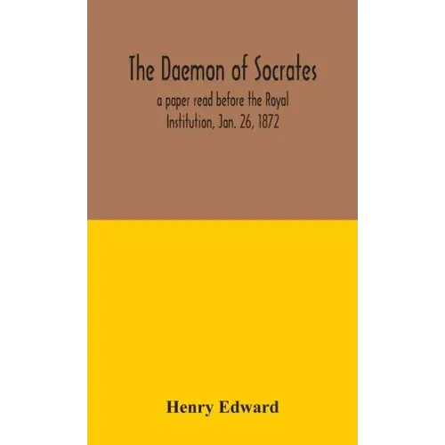 The daemon of Socrates: a paper read before the Royal Institution, Jan. 26, 1872