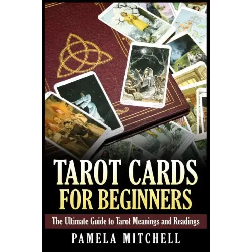 Tarot Cards for Beginners: The Ultimate Guide to Tarot Meanings and Readings