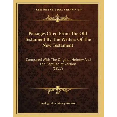 Passages Cited From The Old Testament By The Writers Of The New Testament: Compared With The Original Hebrew And The Septuagint Version (1827)
