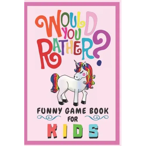 Would You Rather Funny Game Book For Kids: Gift For Kids Parents Boys And Girls (100 pages 6x9) Unicorn
