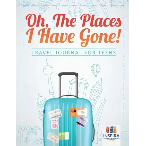 Oh, The Places I Have Gone! Travel Journal for Teens