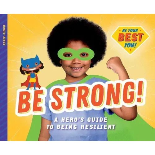 Be Strong!: A Hero's Guide to Being Resilient: A Hero's Guide to Being Resilient