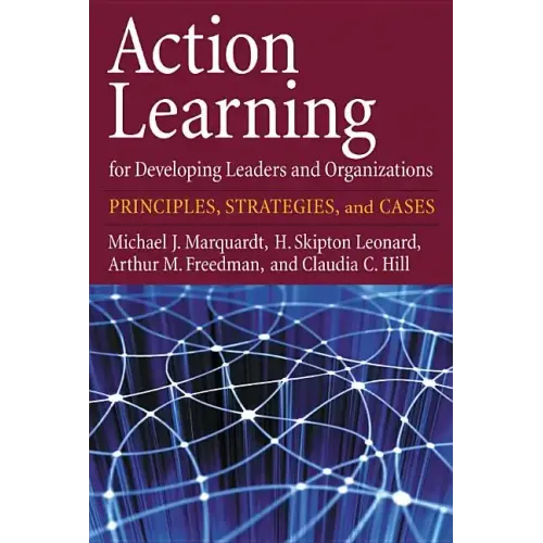 Action Learning for Developing Leaders and Organizations: Principles, Strategies, and Cases
