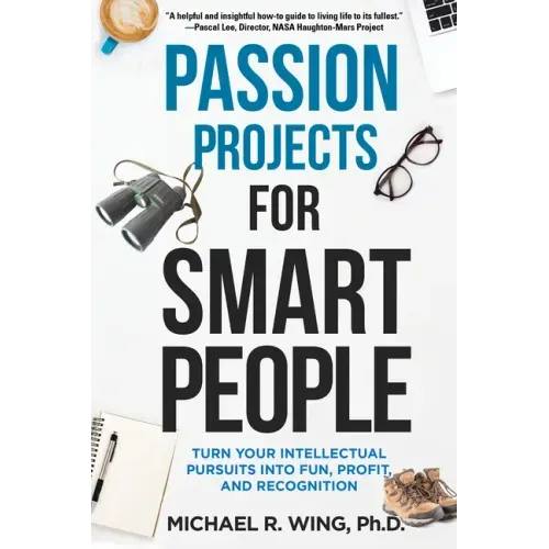 Passion Projects for Smart People: Turn Your Intellectual Pursuits Into Fun, Profit and Recognition