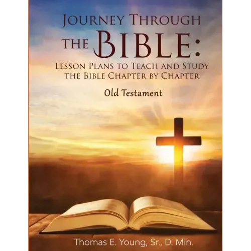 Journey Through the Bible Lesson Plans to Teach and Study the Bible Chapter by Chapter Old Testament