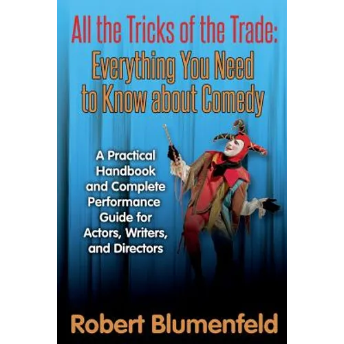 All the Tricks of the Trade: Everything You Need to Know about Comedy: A Practical Handbook and Complete Performance Guide for Actors, Writers, and