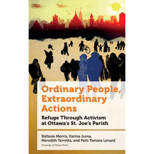 Ordinary People, Extraordinary Actions: Refuge Through Activism at Ottawa's St. Joe's Parish - Hardcover
