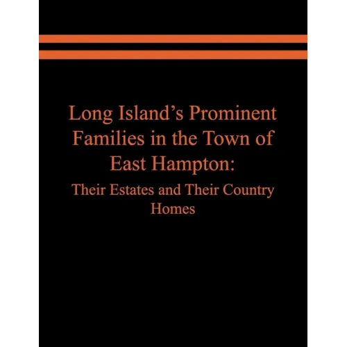 Long Island's Prominent Families in the Town of East Hampton: Their Estates and Their Country Homes