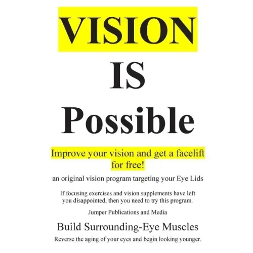 Vision Is Possible - Improve your vision and get a facelift for free!: an original vision program targeting your Eye Lids
