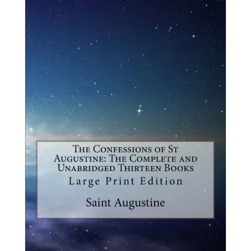 The Confessions of St Augustine: The Complete and Unabridged Thirteen Books: Large Print Edition