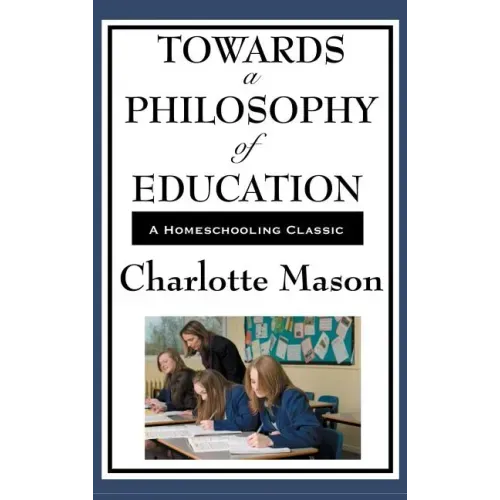 Towards a Philosophy of Education: Volume VI of Charlotte Mason's Original Homeschooling Series