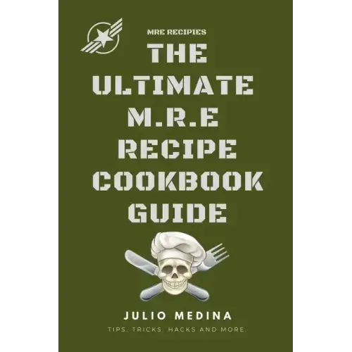 Mre Recipes: The Ultimate M.R.E Recipe Cookbook and Guide