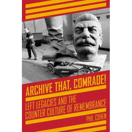 Archive That, Comrade!: Left Legacies and the Counter Culture of Remembrance