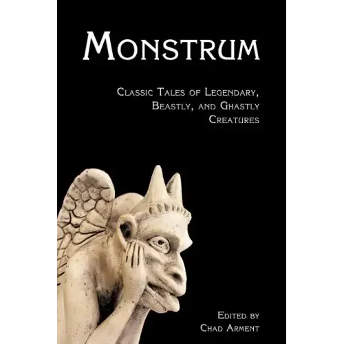 Monstrum: Classic Tales of Legendary, Beastly, and Ghastly Creatures