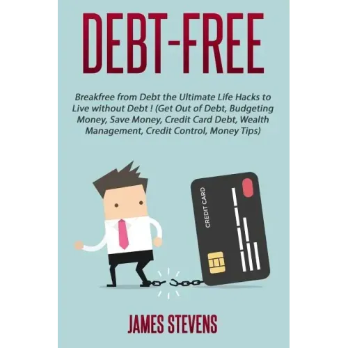 Debt-Free: Breakfree from Debt the Ultimate Life Hacks to Live without Debt ! (G