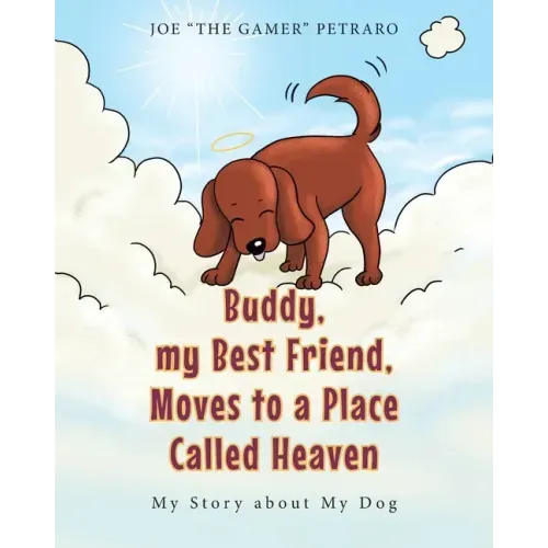 Buddy, my Best Friend, Moves to a Place Called Heaven: My Story about My Dog