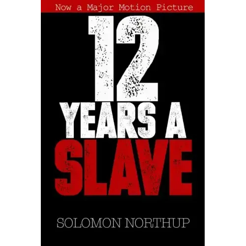 12 Years a Slave: Memoir of a Free Man Kidnapped into Slavery in 1851
