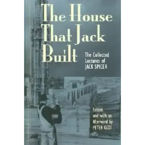 The House That Jack Built: The Collected Lectures of Jack Spicer