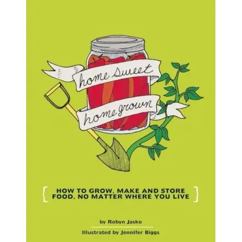 Homesweet Homegrown: How to Grow, Make, and Store Food, No Matter Where You Live: How to Grow, Make, and Store Food, No Matter Where You Live
