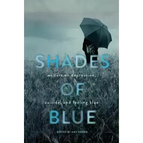 Shades of Blue: Writers on Depression, Suicide, and Feeling Blue