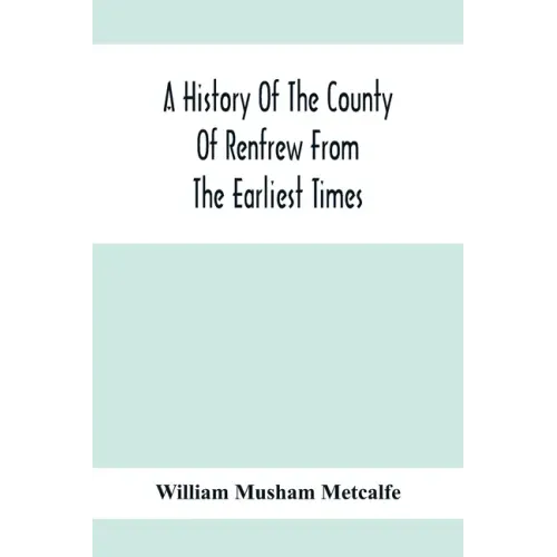 A History Of The County Of Renfrew From The Earliest Times