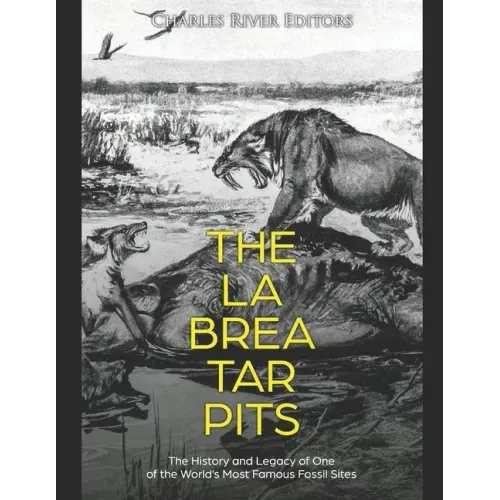 The La Brea Tar Pits: The History and Legacy of One of the World's Most Famous Fossil Sites