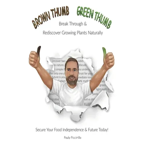 Brown Thumb Green Thumb: Break Through and Rediscover Growing Plants Naturally. Secure Your Food Independence & Future Today!