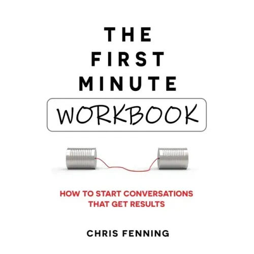 The First Minute - Workbook: How to start conversations that get results